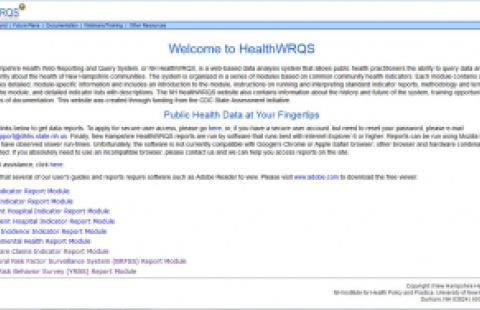 The New Hampshire Health Web Reporting and Query System, or NH HealthWRQS, is a web-based data analysis system that allows public health practitioners the ability to query data and view reports instantly about the health of New Hampshire communities. The system is organized in a series of modules based on common community health indicators. Each module contains a user’s guide which provides detailed, module-specific information and includes an introduction to the module, instructions on running and interpre